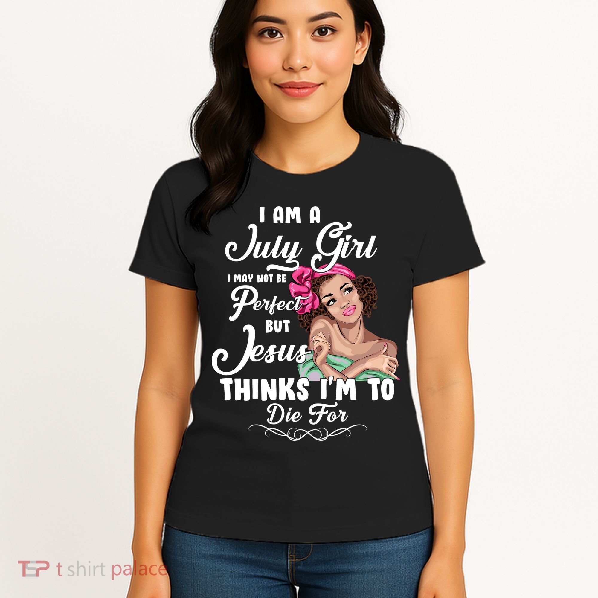 Perfect July Girl Jesus Thinks I'm To Die For Women's T-Shirt