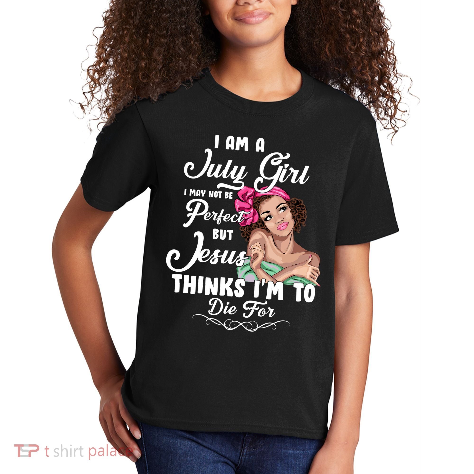 Perfect July Girl Jesus Thinks I'm To Die For Kids T-Shirt