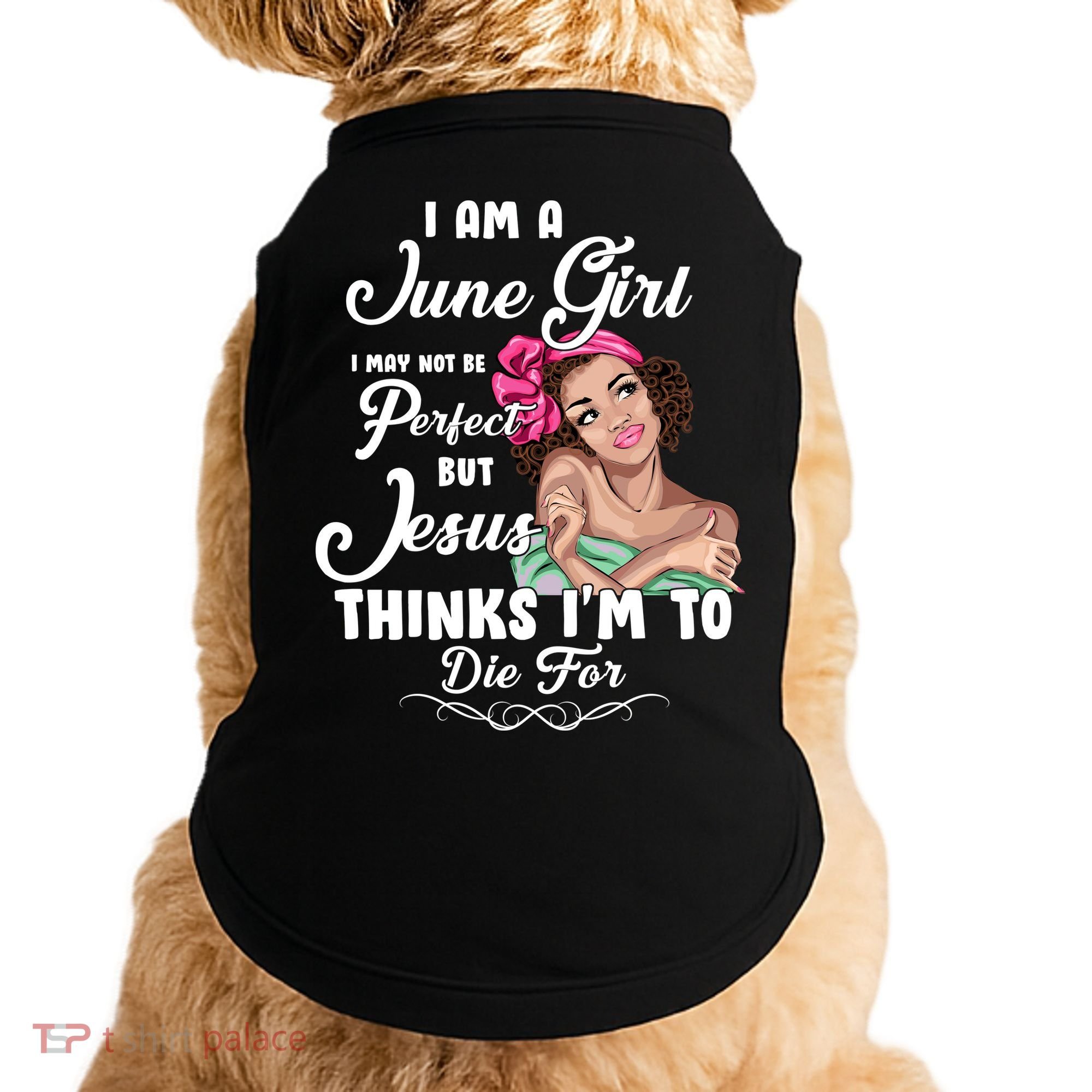 Perfect June Girl Jesus Thinks I'm To Die For Doggie Tank
