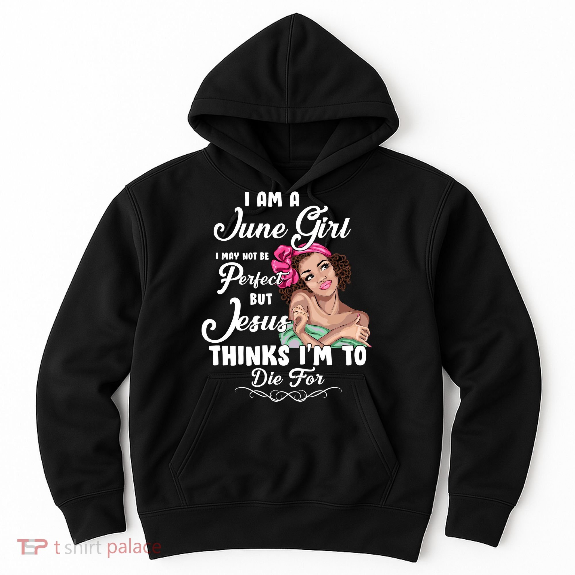 Perfect June Girl Jesus Thinks I'm To Die For Hoodie
