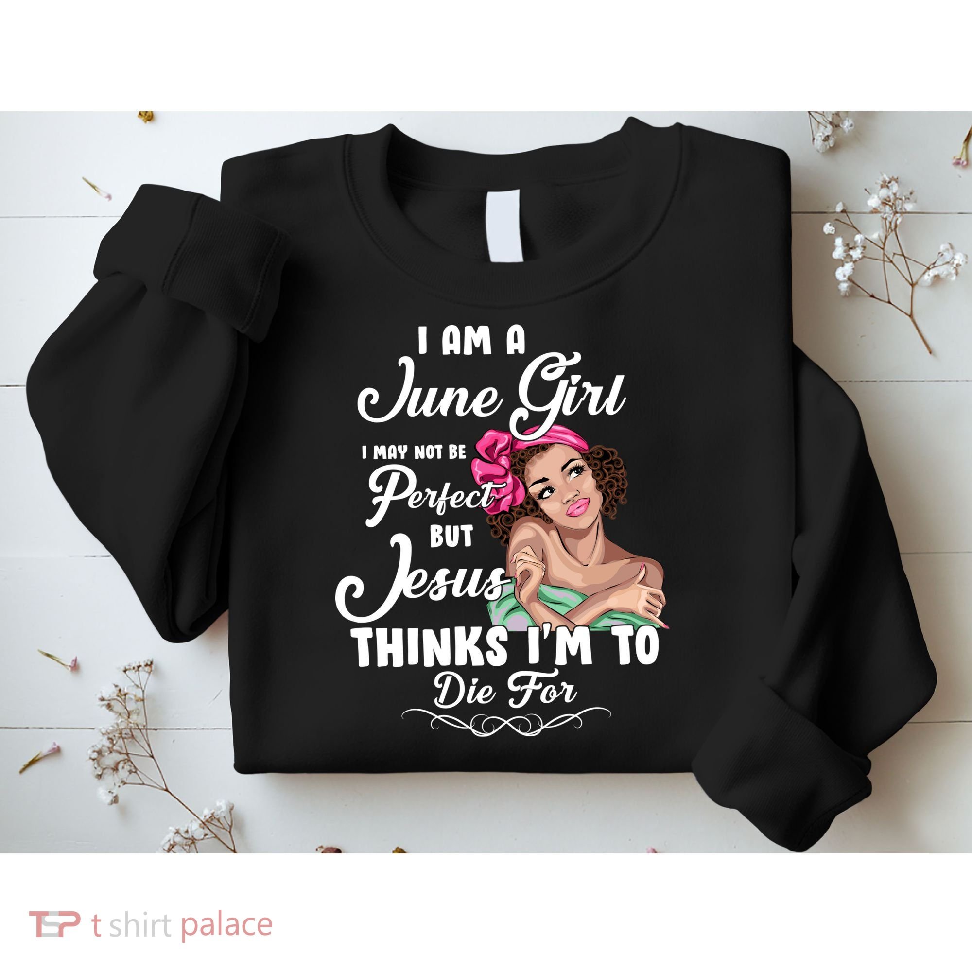 Perfect June Girl Jesus Thinks I'm To Die For Sweatshirt