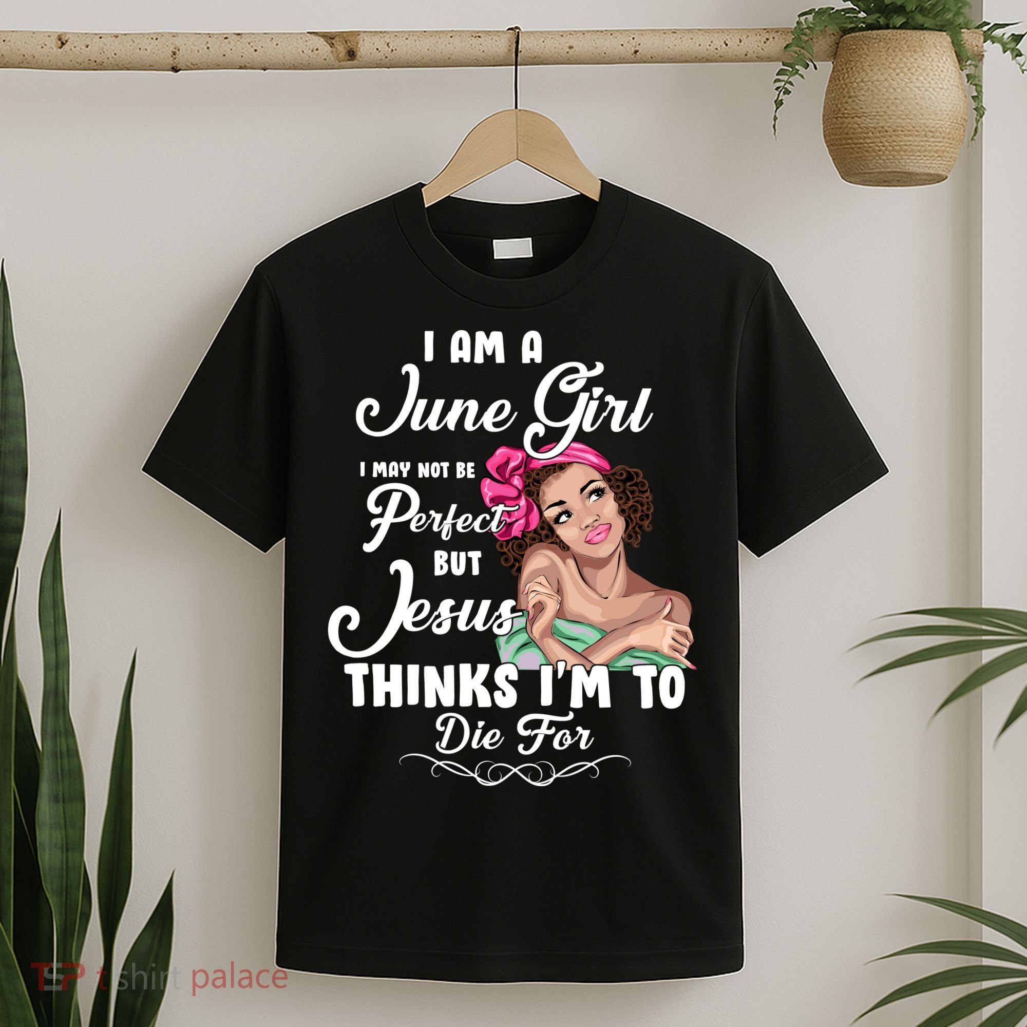 Perfect June Girl Jesus Thinks I'm To Die For T-Shirt