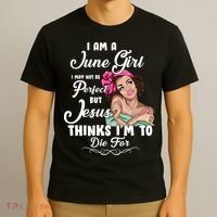 Perfect June Girl Jesus Thinks I'm To Die For T-Shirt thumb 3