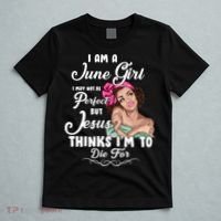 Perfect June Girl Jesus Thinks I'm To Die For T-Shirt thumb 5