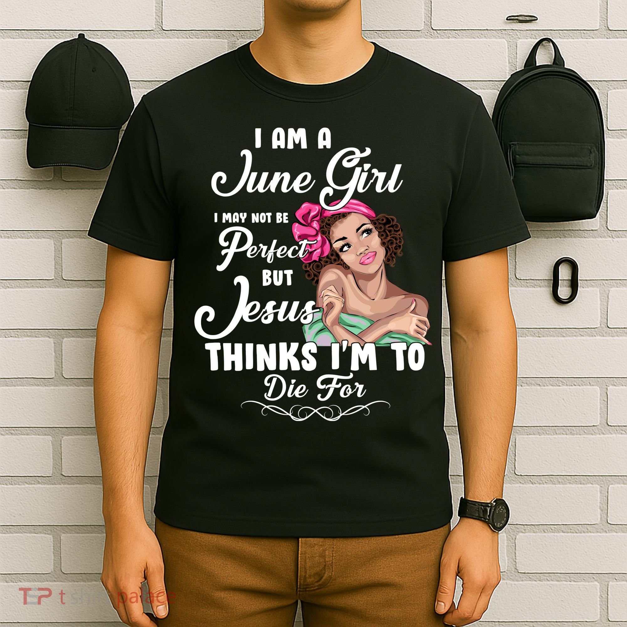 Perfect June Girl Jesus Thinks I'm To Die For T-Shirt