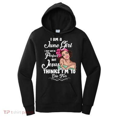 Perfect June Girl Jesus Thinks I'm To Die For Women's Hoodie