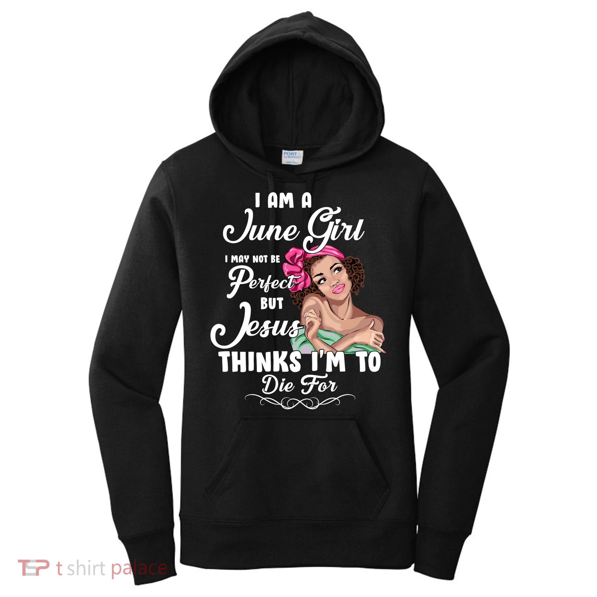 Perfect June Girl Jesus Thinks I'm To Die For Women's Hoodie