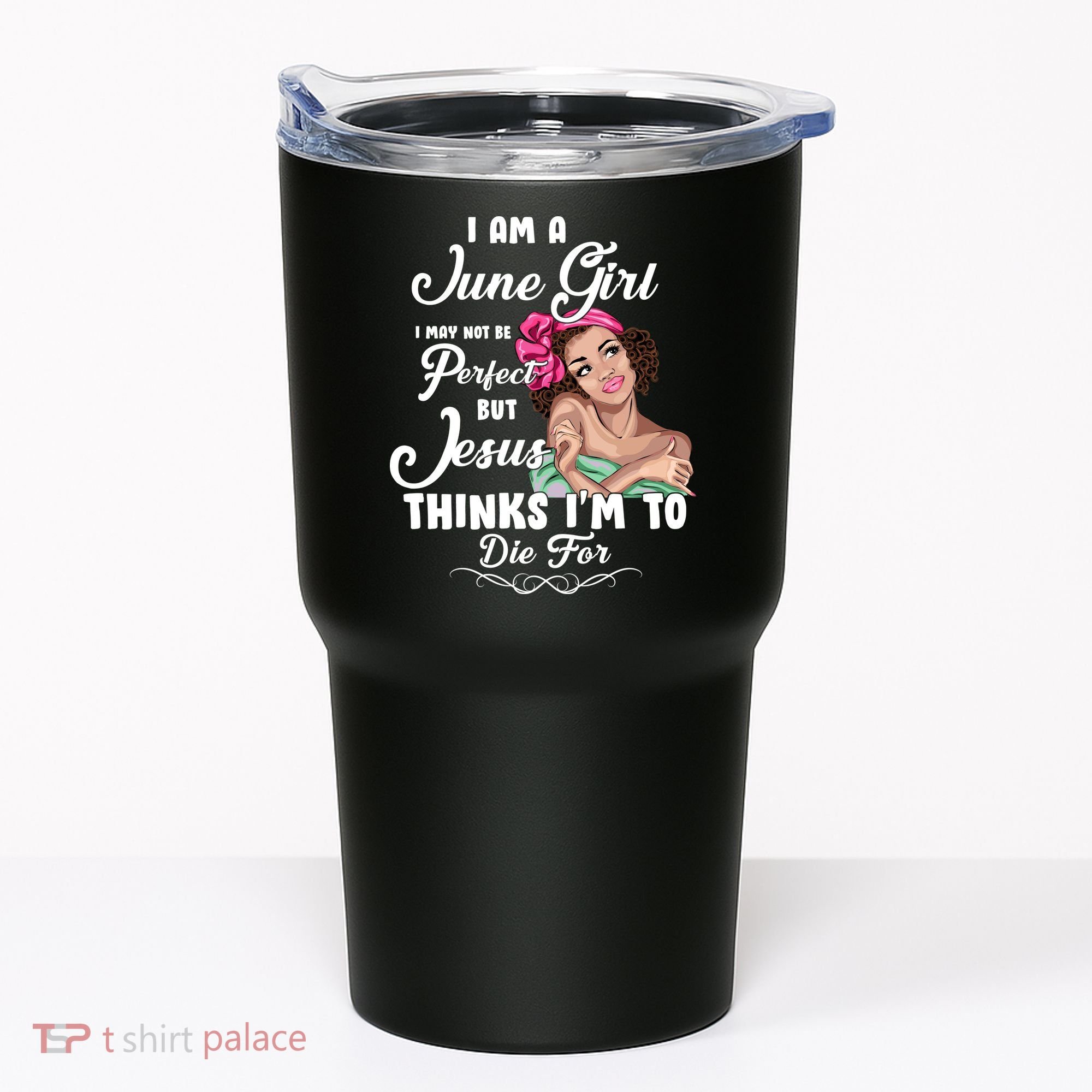 Perfect June Girl Jesus Thinks I'm To Die For Tumbler
