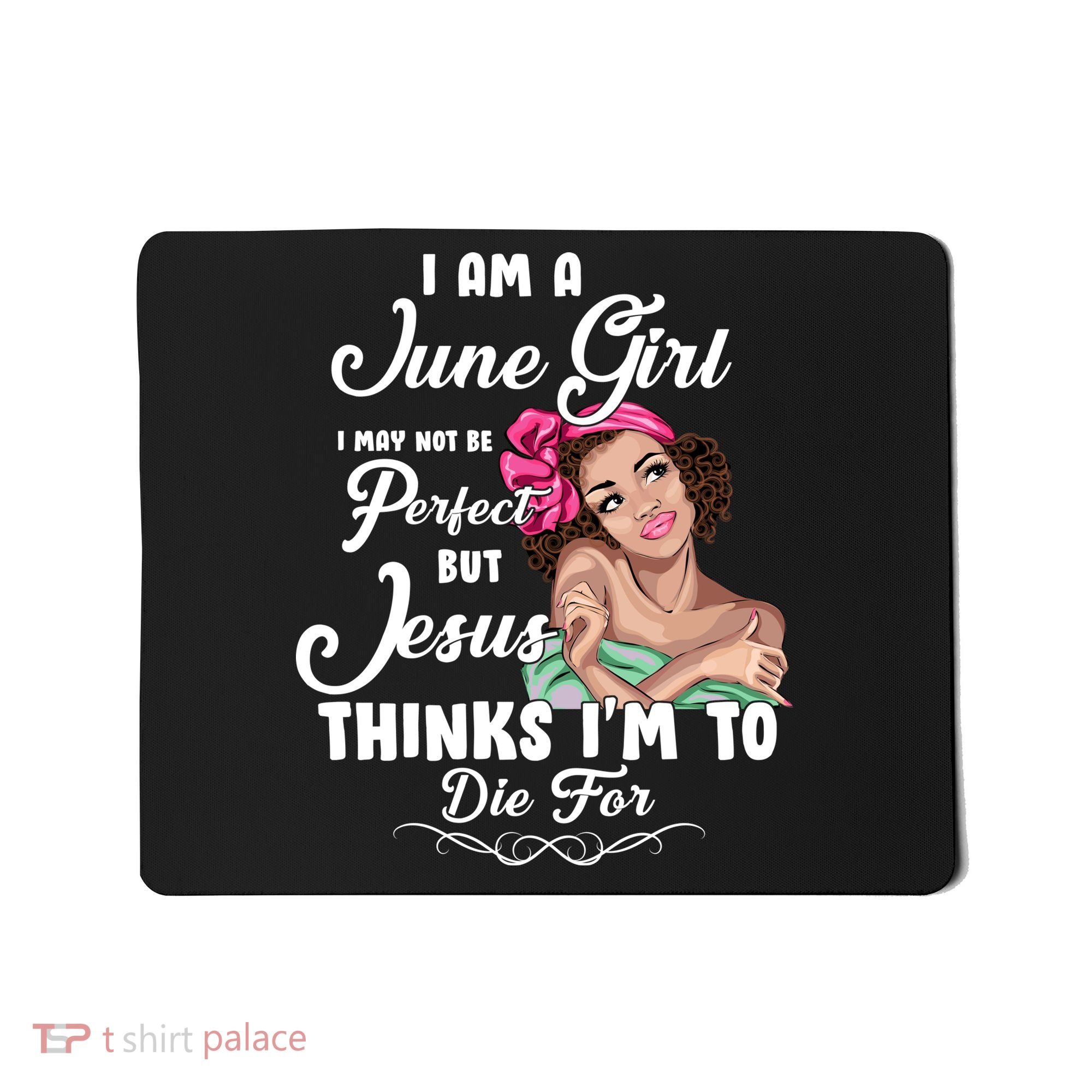 Perfect June Girl Jesus Thinks I'm To Die For Mousepad