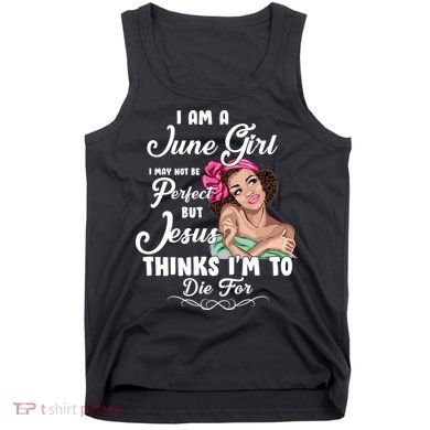 Perfect June Girl Jesus Thinks I'm To Die For Tank Top