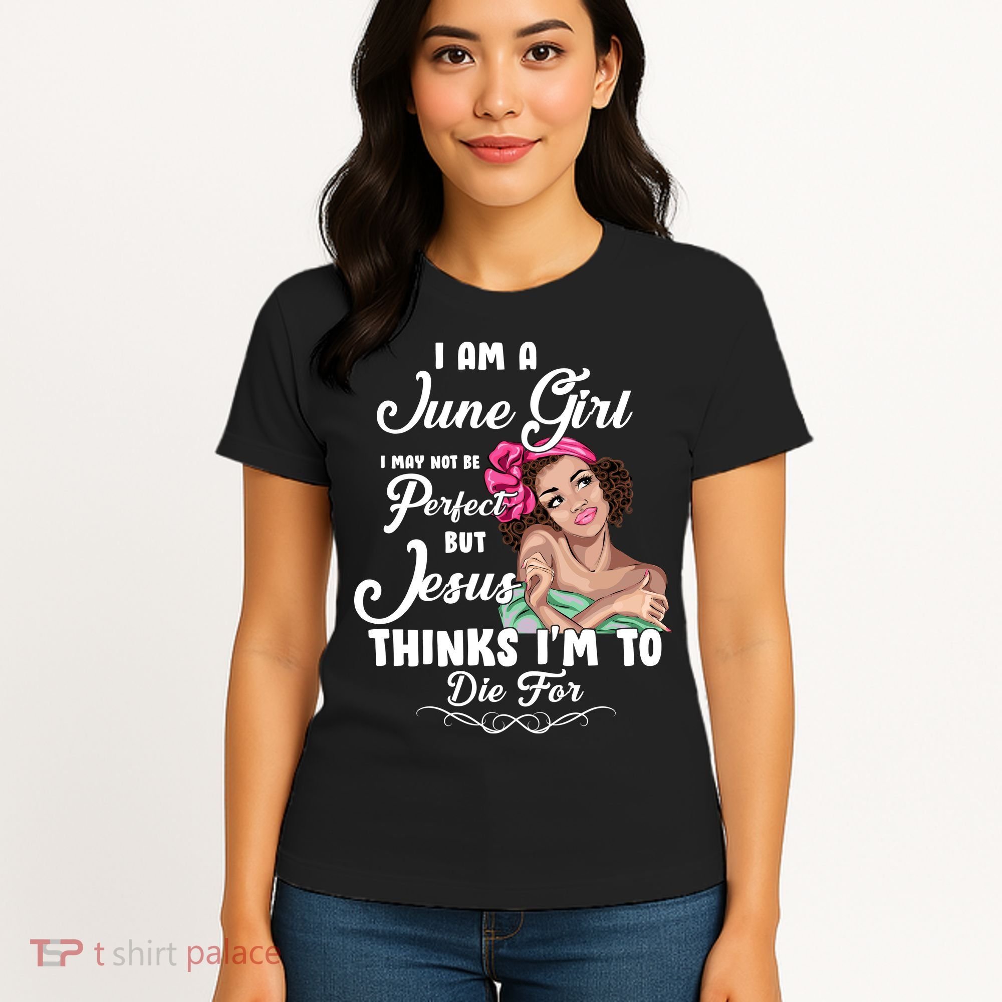 Perfect June Girl Jesus Thinks I'm To Die For Women's T-Shirt