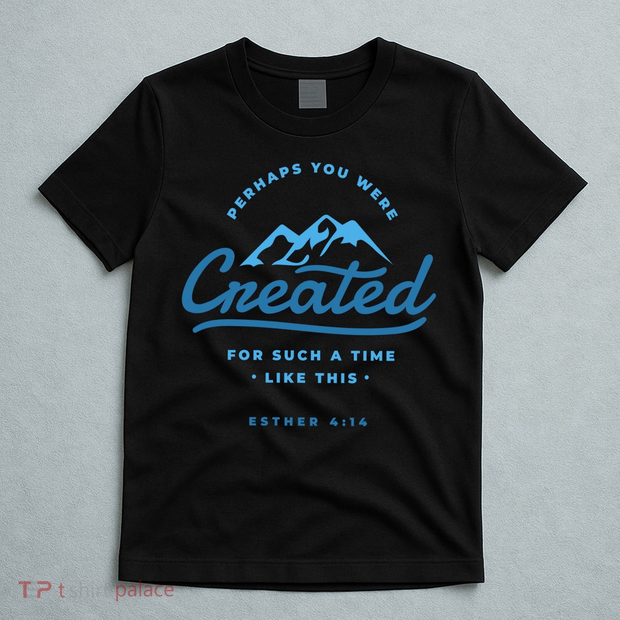 Perhaps You Were Created Bible Verse T-Shirt
