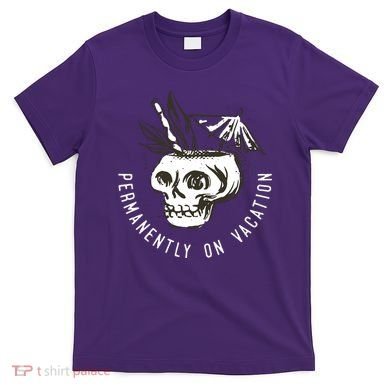 Permanently On Vacation T-Shirt