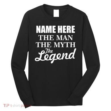 Personalize Name The Man Myth Legend Custom Long Sleeve Shirt