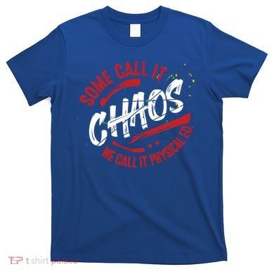 P E School Gift Physical Education Teacher Gift Chaos Gift T-Shirt