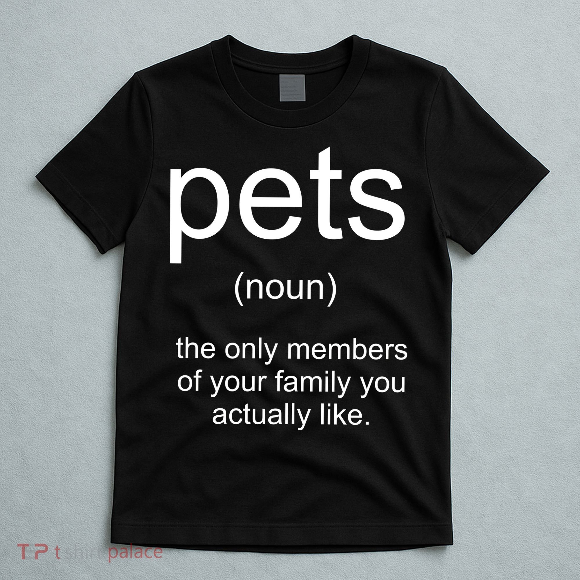Pets Noun Members Of The Family You Like T-Shirt