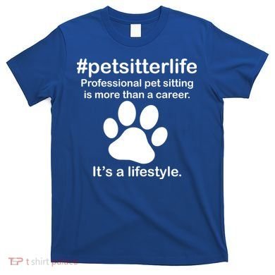 #petsitterlife Professional Pet Sitting Lifestyle T-Shirt