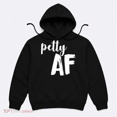 Petty AF  Hoodie
