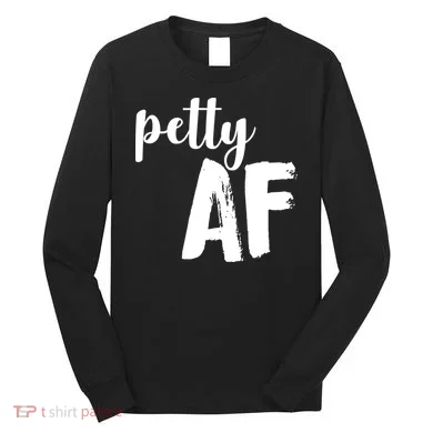 Petty AF Long Sleeve Shirt