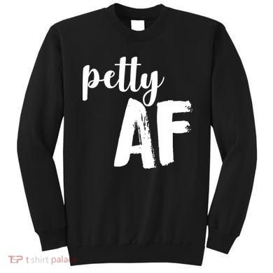 Petty AF  Sweatshirt