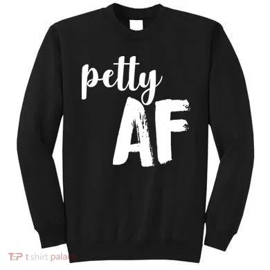 Petty AF  Sweatshirt