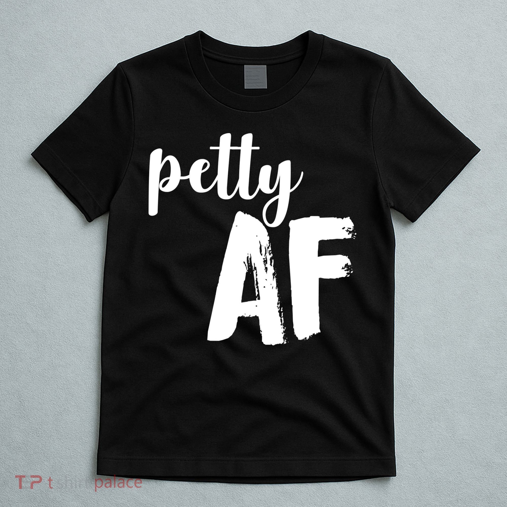 Petty AF  T-Shirt