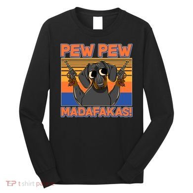 Pew Pew Madafakas Dachshund Dog Long Sleeve Shirt