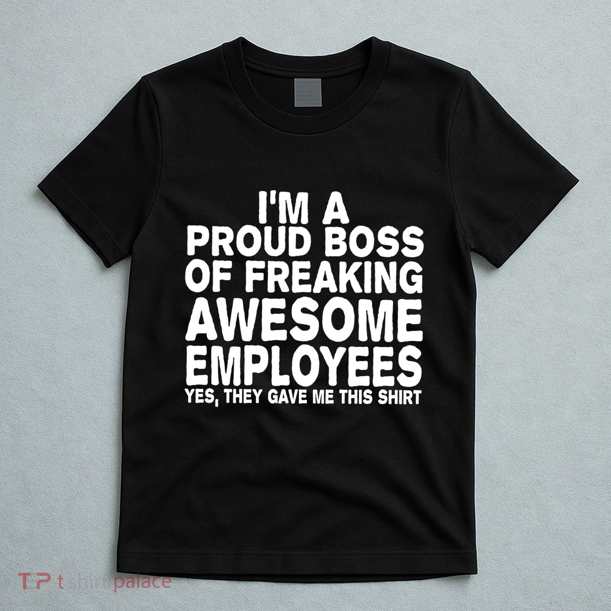 Proud Freaking Boss Of Awesome Employees Funny Gift T-Shirt