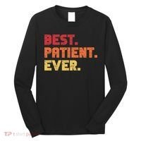 Patient Funny Best Hospital Surgery Patient Ever Long Sleeve Shirt thumb 0
