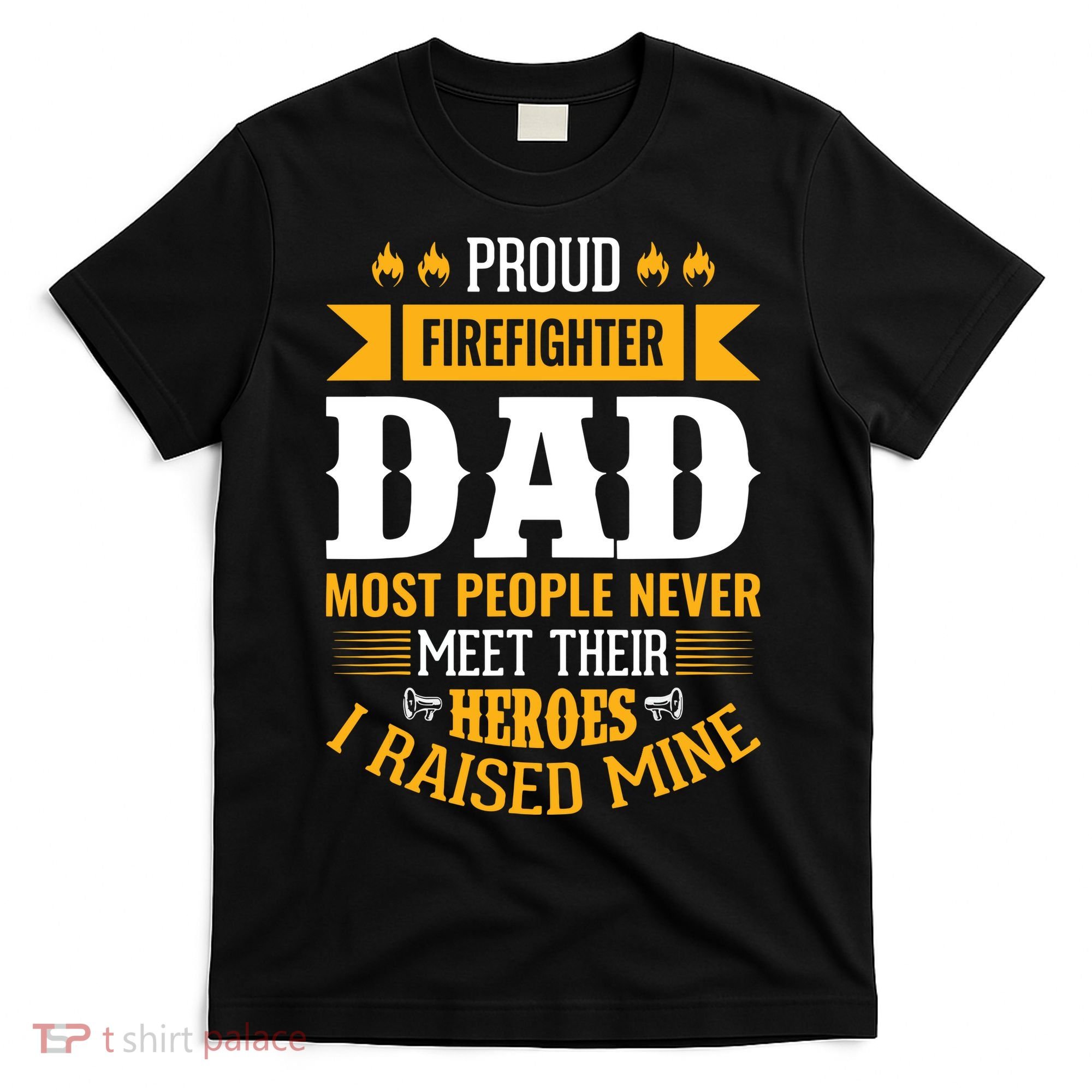 Proud Firefighter Dad Most People Never Meet Their Heroes T-Shirt
