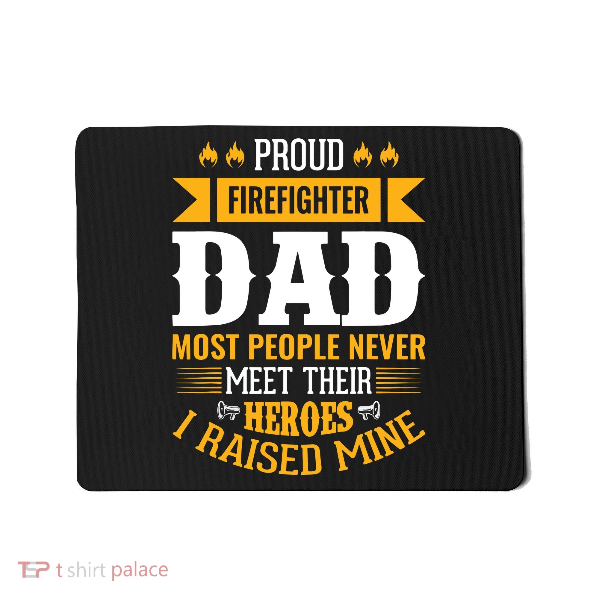 Proud Firefighter Dad Most People Never Meet Their Heroes Mousepad