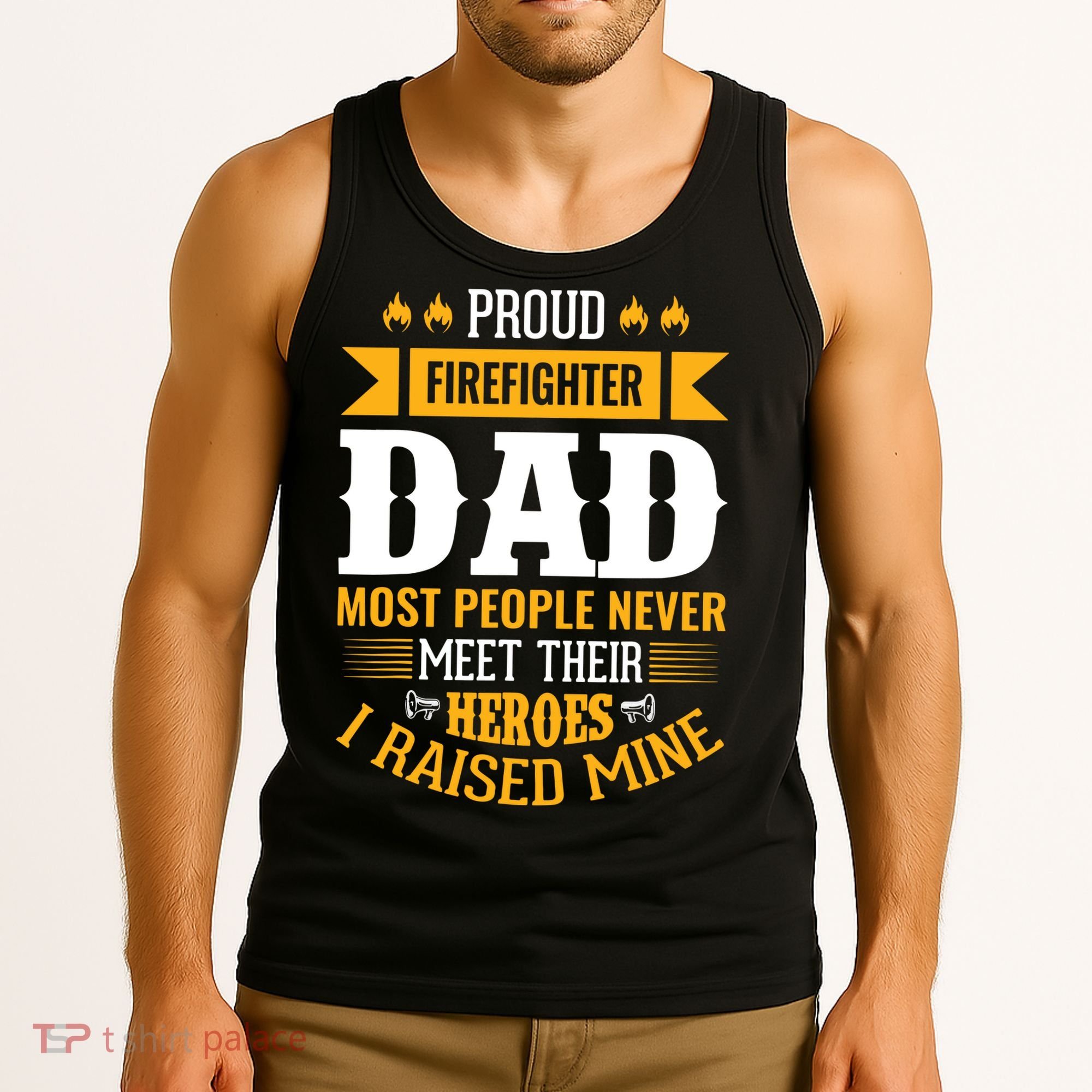 Proud Firefighter Dad Most People Never Meet Their Heroes Tank Top
