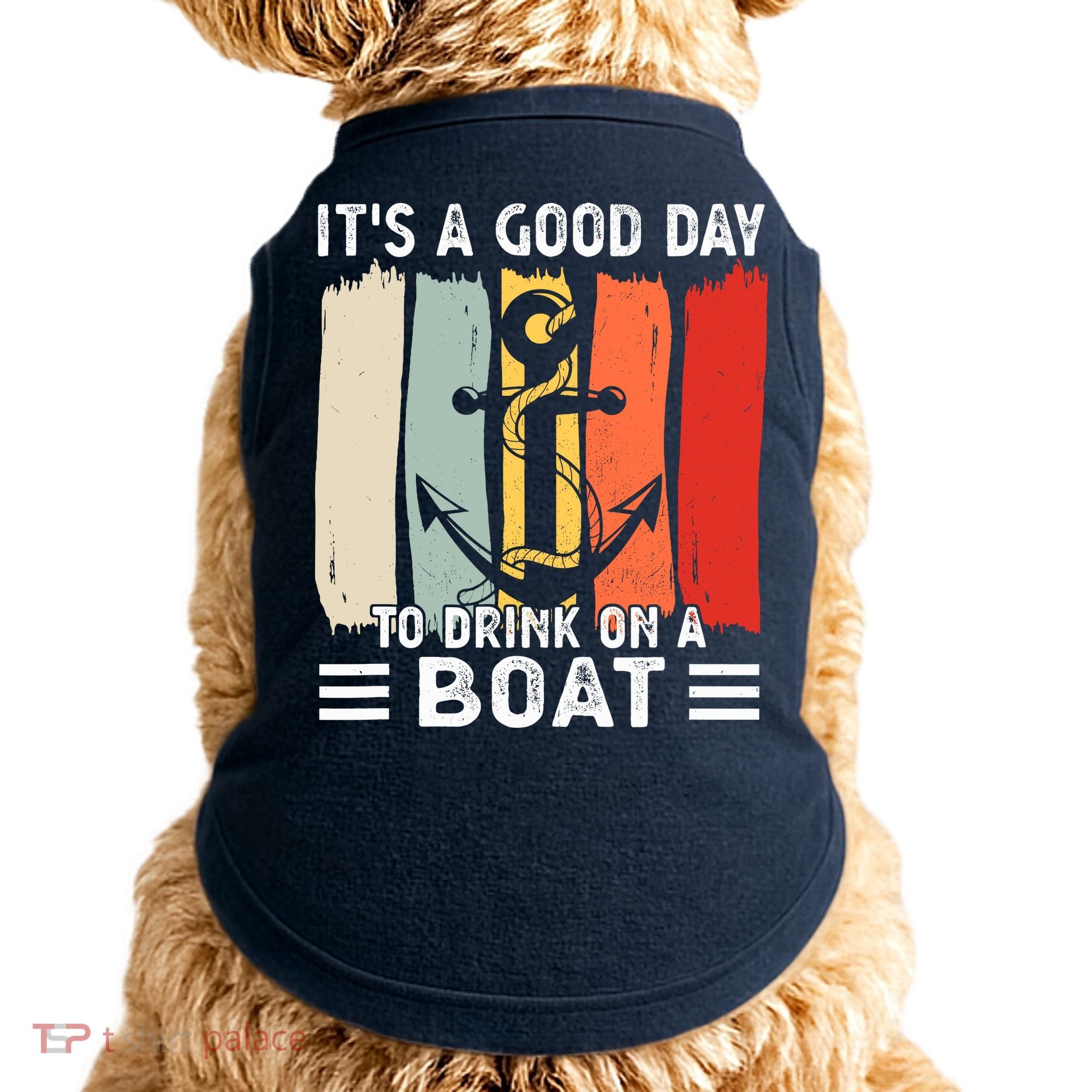 Pontoon Funny Drinking ItS A Good Day To Drink On A Boat Doggie Tank