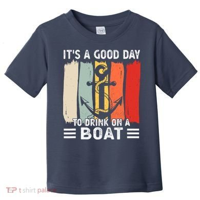 Pontoon Funny Drinking ItS A Good Day To Drink On A Boat Toddler T-Shirt