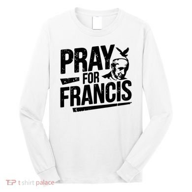 Pray For Francis: Inspirational Pope Francis Long Sleeve Shirt
