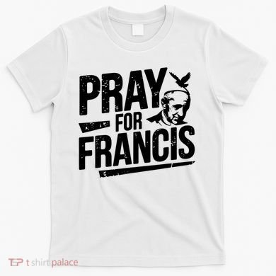 Pray For Francis: Inspirational Pope Francis T-Shirt
