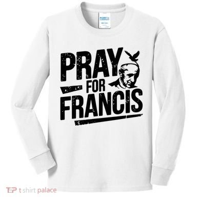Pray For Francis: Inspirational Pope Francis Kids Long Sleeve Shirt