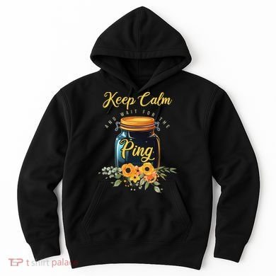Preserving Food Keep Calm And Wait For The Ping Home Canning Hoodie