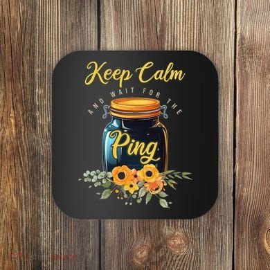 Preserving Food Keep Calm And Wait For The Ping Home Canning Coaster