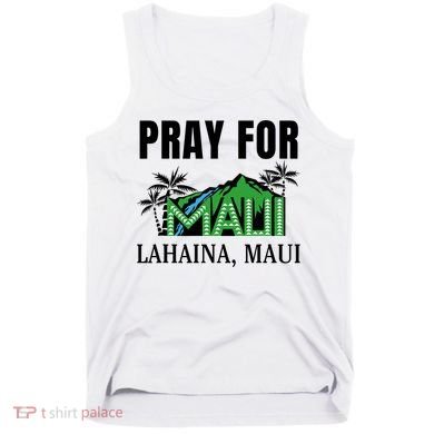 Pray For Lahaina Maui Hawaii Strong Wildfire Support  Strong Maui Tank Top