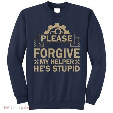 Please Forgive My Helper HeS Stupid Funny Saying Sweatshirt