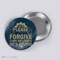 Please Forgive My Helper HeS Stupid Funny Saying Button thumb 0