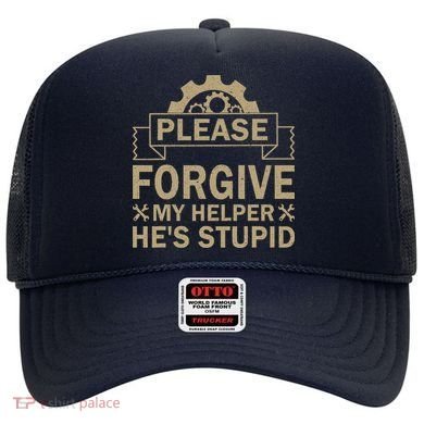 Please Forgive My Helper HeS Stupid Funny Saying Hat