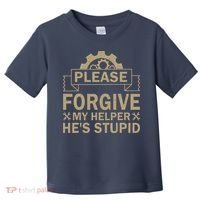 Please Forgive My Helper HeS Stupid Funny Saying Toddler T-Shirt thumb 0