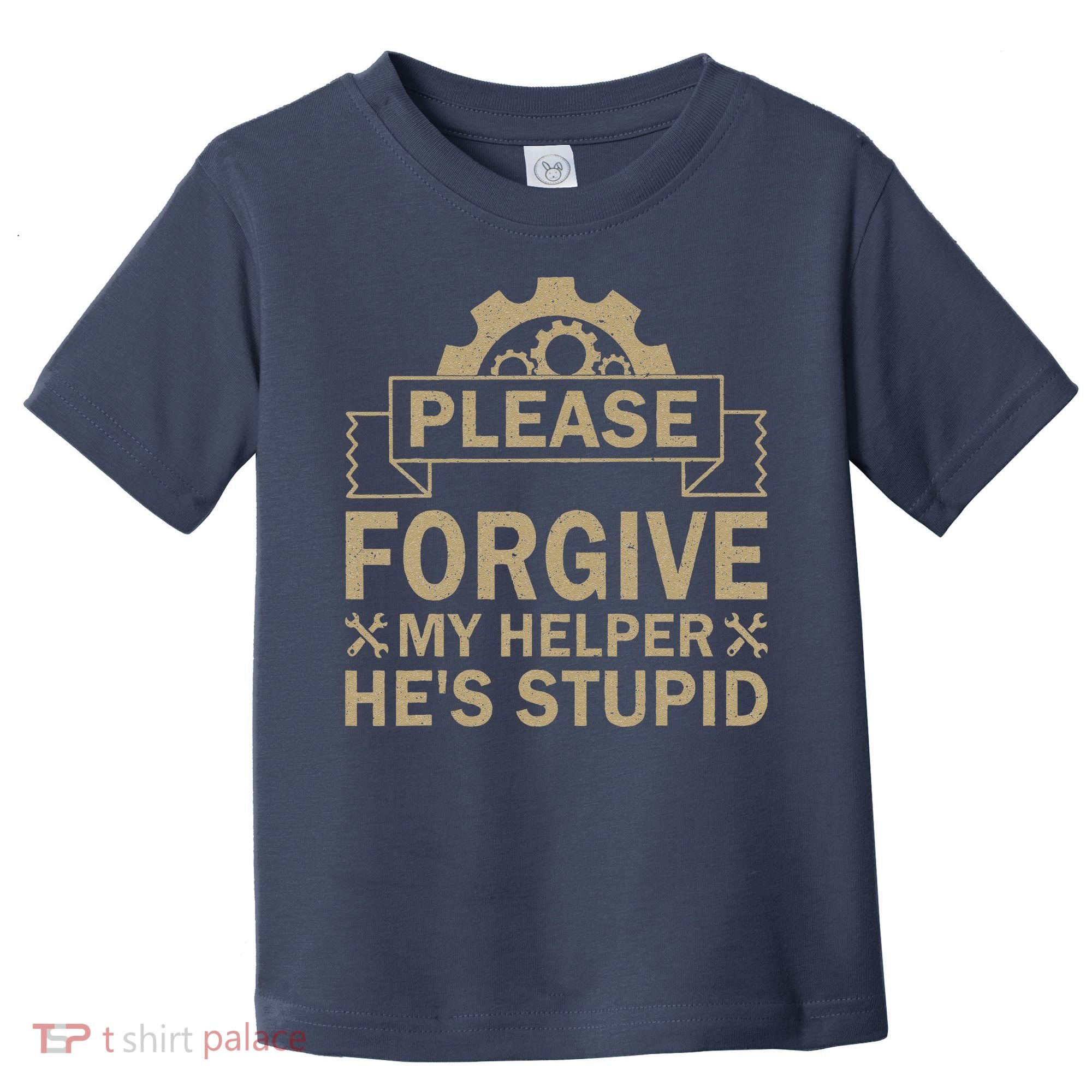 Please Forgive My Helper HeS Stupid Funny Saying Toddler T-Shirt