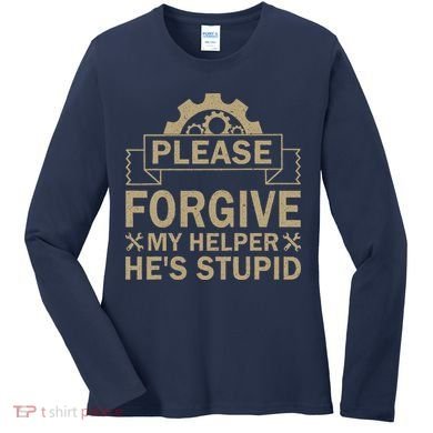 Please Forgive My Helper HeS Stupid Funny Saying Women's Long Sleeve Shirt