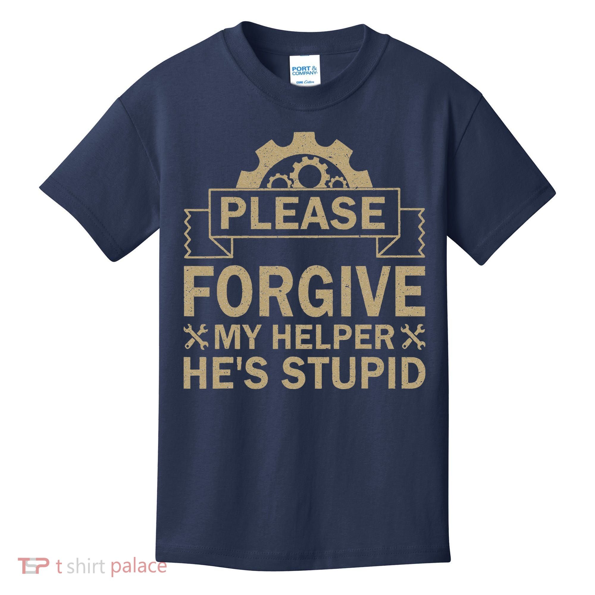 Please Forgive My Helper HeS Stupid Funny Saying Kids T-Shirt