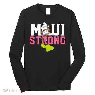 Pray For Maui Hawaii Strong Long Sleeve Shirt