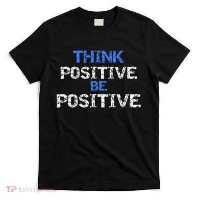Positive For Motivational Kindness - Positive Message T-Shirt