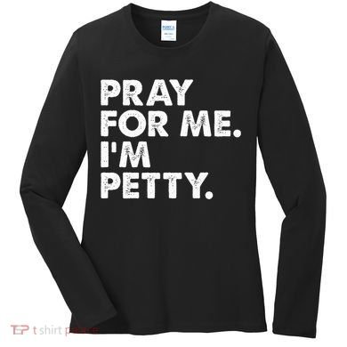 Pray For Me Im P.E.T.T.Y Funny Saying Women's Long Sleeve Shirt